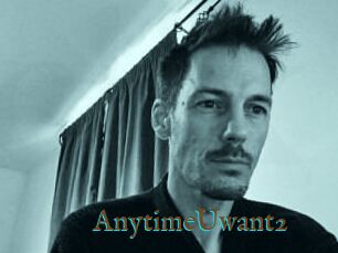 AnytimeUwant2